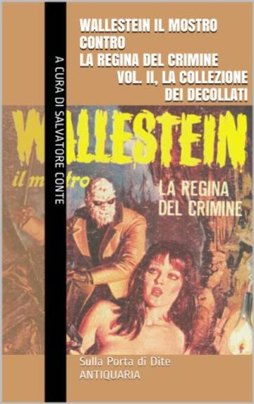 Wallestein il Mostro contro la Regina del Crimine (Vol. II, La collezione dei decollati) (Sulla Porta di Dite - ANTIQUARIA 2)