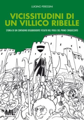 Vicissitudini di un villico ribelle: Storia di un contadino disobbediente nel Friuli del Cinquecento (Segni d'autore Vol. 1)