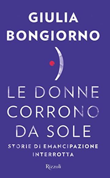 Le donne corrono da sole: Storie di emancipazione interrotta (Saggi italiani)