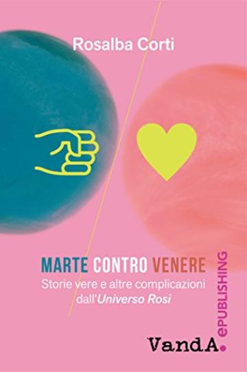 Marte contro Venere: Storie vere e altre complicazioni dall'Universo Rosi