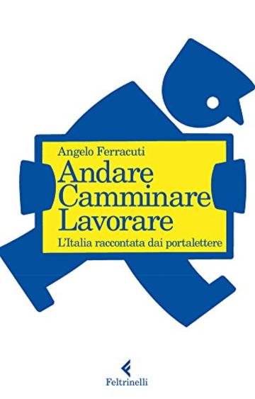 Andare. Camminare. Lavorare.: L'Italia raccontata dai portalettere