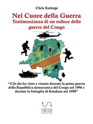 Nel Cuore della Guerra: Testimonianza di un reduce delle guerre del Congo