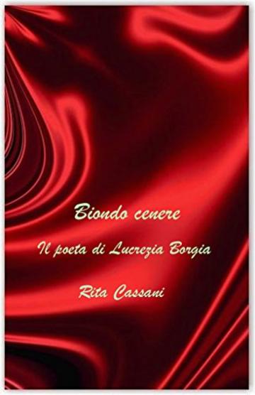 Biondo cenere: Il poeta di Lucrezia Borgia