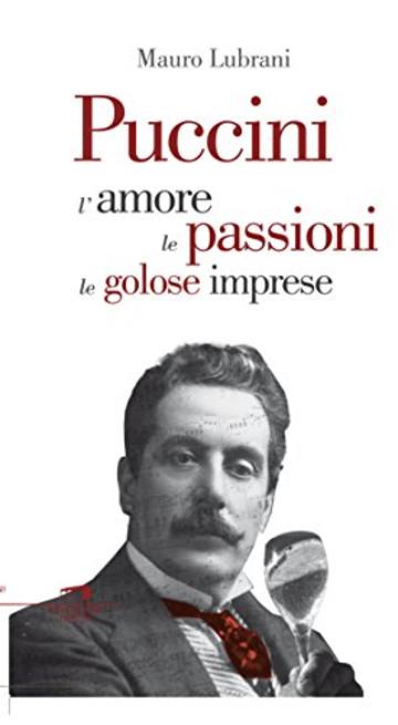 Puccini: L'amore, le passioni, le golose imprese