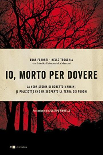 Io, morto per dovere: La vera storia di Roberto Mancini, il poliziotto che ha scoperto la Terra dei fuochi