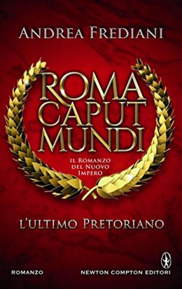 Roma Caput Mundi. L'ultimo pretoriano (Roma Caput Mundi. Il romanzo del nuovo impero Vol. 1)