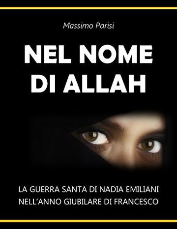 NEL NOME DI ALLAH: La Guerra Santa di Nadia Emiliani nell'Anno Giubilare di Francesco