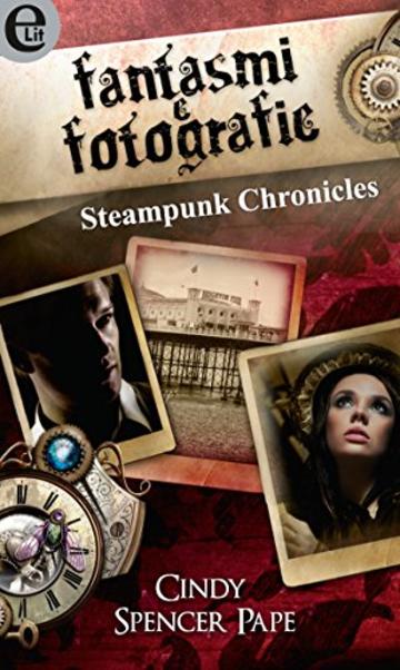 Fantasmi e fotografie - Steampunk Chronicles (eLit)