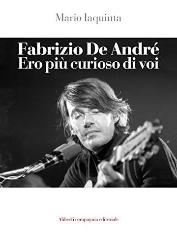 Fabrizio De André. Ero più curioso di voi