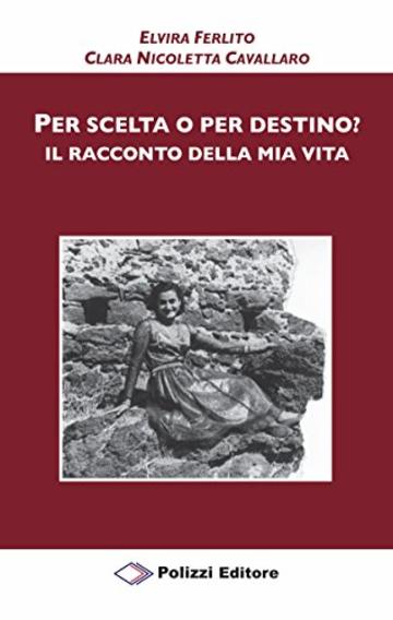 Per Scelta o per Destino?: Il racconto della mia vita