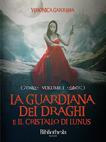 La Guardiana dei Draghi - Volume 1: E il cristallo di Lunus (Fantasy)