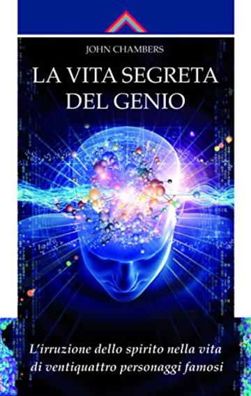 La vita segreta del genio: L'irruzione dello spirito nella vita di ventiquattro personaggi famosi