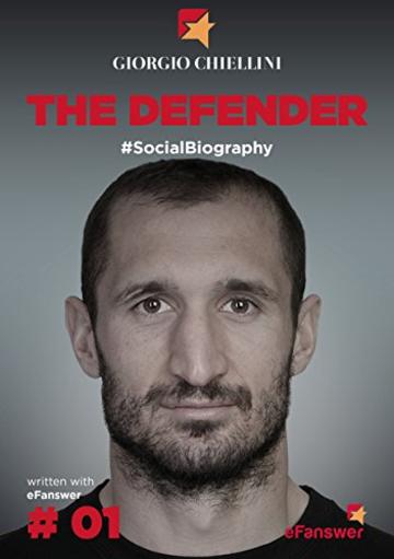 Giorgio Chiellini, The Defender - Di testa e di cuore: Social Biography (eFanswer Social Biography Vol. 1)