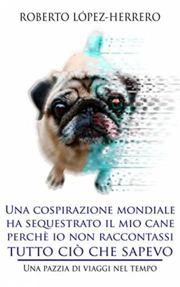 Una cospirazione mondiale ha sequestrato il mio cane perchè io non raccontassi tutto ciò che sapevo