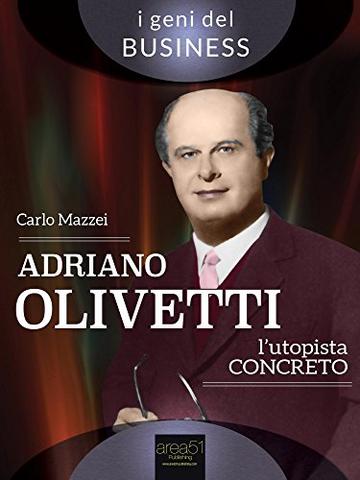 Adriano Olivetti. L'utopista concreto