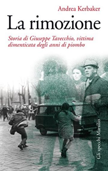 La rimozione: Storia di Giuseppe Tavecchio, vittima dimenticata degli anni di piombo (Gli specchi)