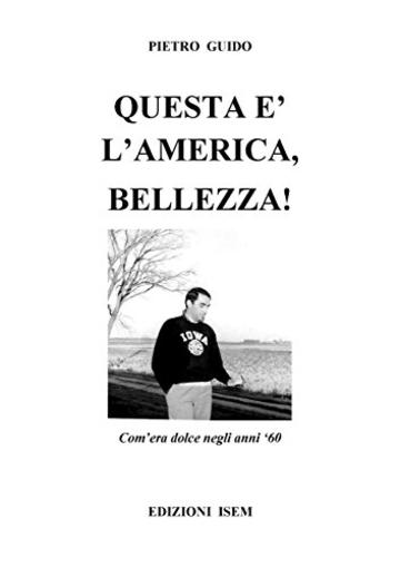 PIETRO GUIDO - QUESTA E'L'AMERICA,BELLEZZA!: Com'era dolce negli anni '60