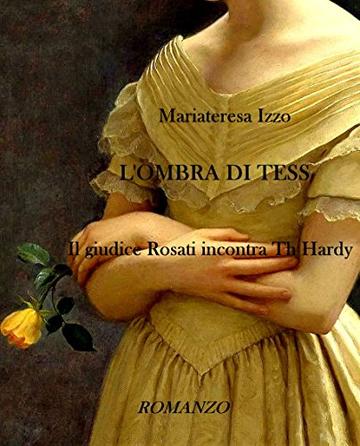 L'ombra di Tess - Il Giudice Rosati incontra Th. Hardy- Romanzo di narrativa contemporanea:eros e suspense in un thriller storico (Valerio Rosati:il giudice. Vol. 2)