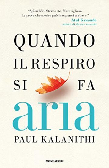 Quando il respiro si fa aria: Un medico, la sua malattia e il vero significato della vita