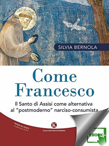 Come Francesco: Il Santo di Assisi come alternativa al "postmoderno" narciso-consumista