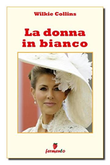 La donna in bianco (Classici della letteratura e narrativa senza tempo)