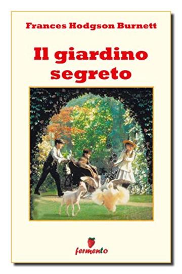 Il giardino segreto (Classici della letteratura e narrativa senza tempo)