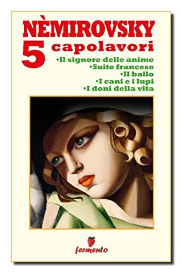 Némirovsky 5 capolavori: Il signore delle anime; Suite francese; Il ballo; I cani e i lupi; I doni della vita (Classici della letteratura e narrativa contemporanea)