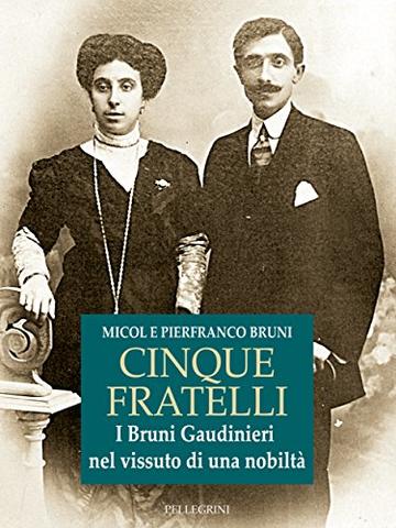 Cinque Fratelli. I Bruni Gaudinieri nel vissuto di una nobiltà