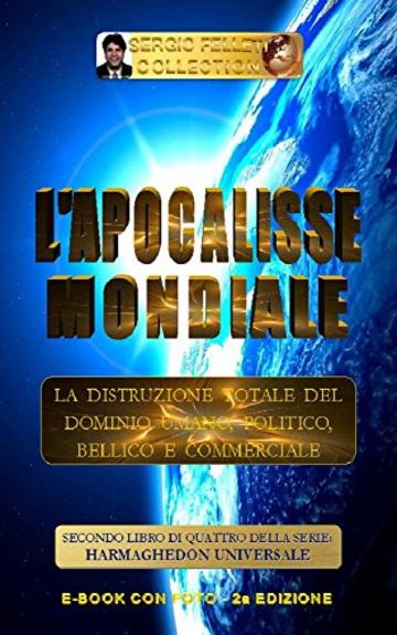 L'APOCALISSE MONDIALE (Seconda Edizione): La distruzione totale del Dominio Umano, Politico, Bellico e Commerciale (HARMAGHEDON UNIVERSALE Vol. 2)