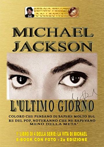 MICHAEL JACKSON - L'ULTIMO GIORNO (Seconda Edizione): Coloro che pensano di sapere molto sul Re del Pop, noteranno che ne sapevano meno della metà (LA VITA DI MICHAEL Vol. 1)