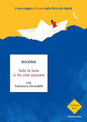 Solo la luna ci ha visti passare: Il mio viaggio a 14 anni dalla Siria alla libertà