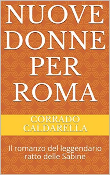 Nuove donne per Roma: Il romanzo del leggendario ratto delle Sabine