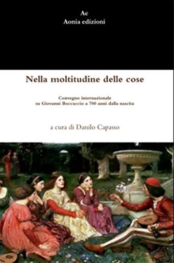 Nella moltitudine delle cose: Convegno internazionale su Giovanni Boccaccio a 700 anni dalla nascita