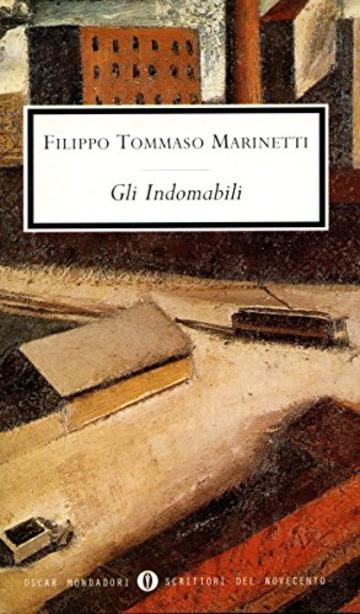 Gli Indomabili: con un'antologia di scritti futuristi sull'arte meccanica e d'avanguardia