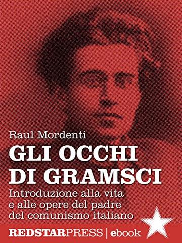 Gli occhi di Gramsci: Introduzione alla vita e alle opere del padre del comunismo italiano (Unaltrastoria)