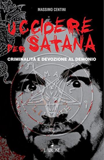 Uccidere per Satana: Criminalità e devozione per il Demonio