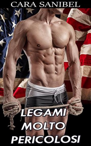 Romanzo Rosa: Legami molto pericolosi (Bad Boy, Navy Seal) (Romanzo Rosa New Adult Contemporaneo)