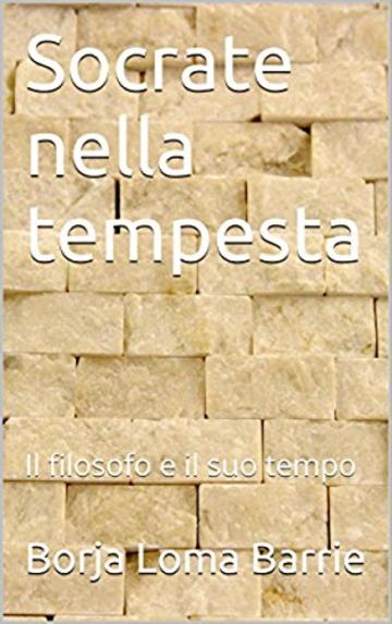 Socrate nella tempesta. Il filosofo e il suo tempo.