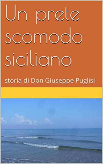 Un prete scomodo siciliano: Don Giuseppe Puglisi visto da vicino da chi lo conobbe