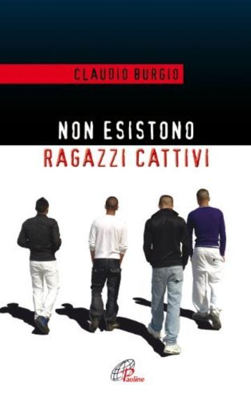 Non esistono ragazzi cattivi. Esperienze educative di un prete al Beccaria di Milano