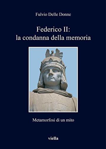 Federico II: la condanna della memoria: Metamorfosi di un mito