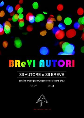 BReVI AUTORI - volume 2: collana antologica multigenere di racconti brevi