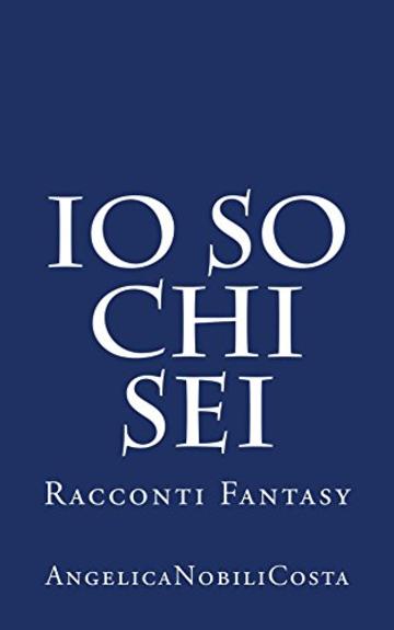 Io so chi sei: Racconti Fantasy