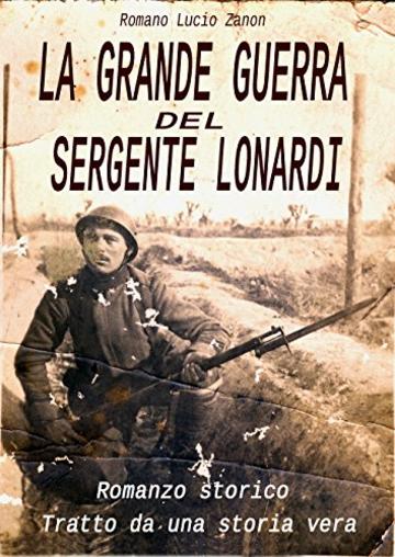 La grande guerra del sergente Lonardi: tratto da una storia vera