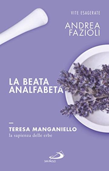 La beata analfabeta. Teresa Manganiello, la sapienza delle erbe