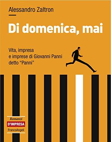 Di domenica, mai. Vita, impresa e imprese di Giovanni Panni detto "Panni": Vita, impresa e imprese di Giovanni Panni detto "Panni"