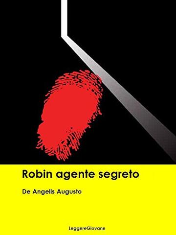 De angelis Augusto. Robin agente segreto (Leggere Giovane Gialli)