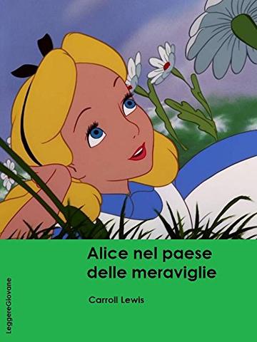 Carroll. Le avventure di Alice nel paese delle meraviglie, Sognando di seguire un coniglio bianco, Alice cade letteralmente in un mondo sotterraneo fatto ... assurdità e di nonsensi. (LeggereGiovane)