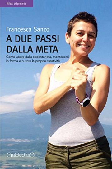 A due passi dalla meta: Come uscire dalla sedentarietà, mantenersi in forma e nutrire la propria creatività (Riflessi del presente)