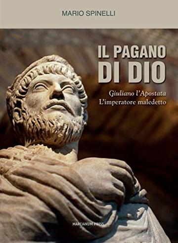 Il pagano di Dio: Giuliano l'Apostata, l'imperatore maledetto